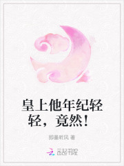 皇上他年纪轻轻,竟然！