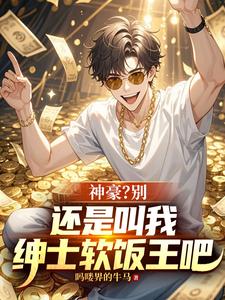 神豪？别,还是叫我绅士软饭王吧