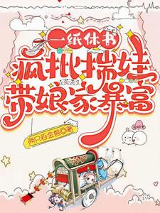 一纸休书,疯批揣娃带娘家暴富