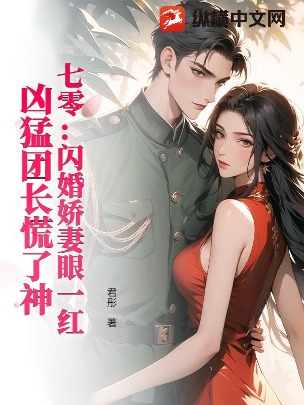 七零：闪婚娇妻眼一红,凶猛团长慌了神