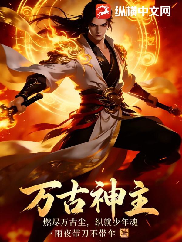 万古神主：燃尽万古尘,织就少年魂