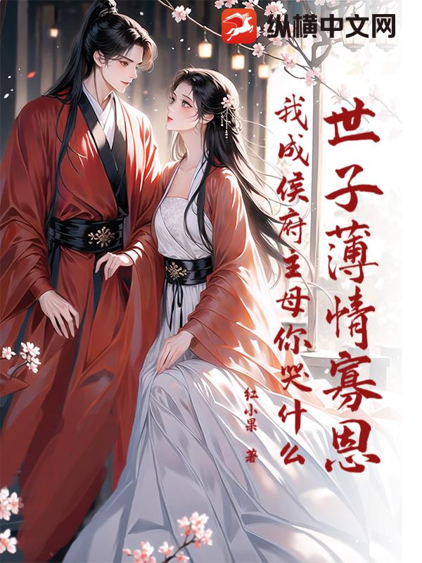世子薄情寡恩,我成侯府主母你哭什么？