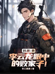 亮剑：我,李云龙眼中的败家子！