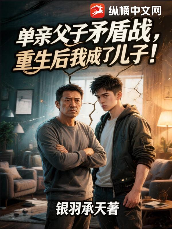单亲父子矛盾战,重生后我成了儿子！