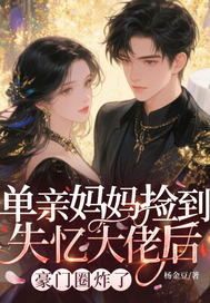 单亲妈妈捡到失忆大佬后,豪门圈炸了