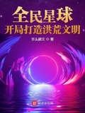 全民星球开局打造洪荒文明小