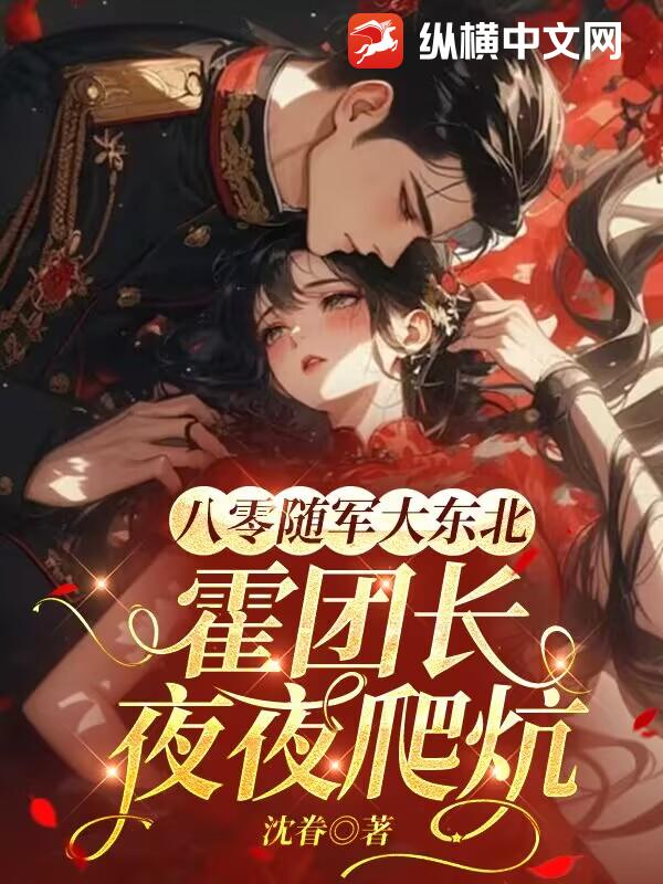 八零随军大东北,霍团长夜夜爬炕
