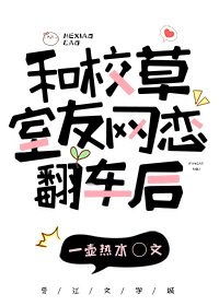 和校草室友网恋翻车后长