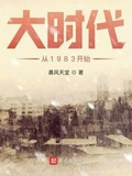 大时代从1983开始无防盗笔趣阁