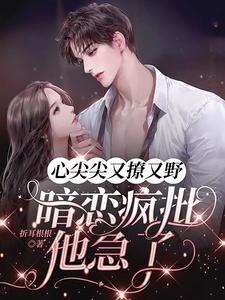 心尖尖又撩又野,暗恋疯批他急了