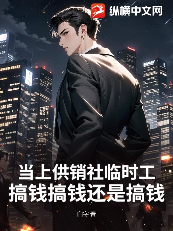 当上供销社临时工,搞钱搞钱还是搞钱！