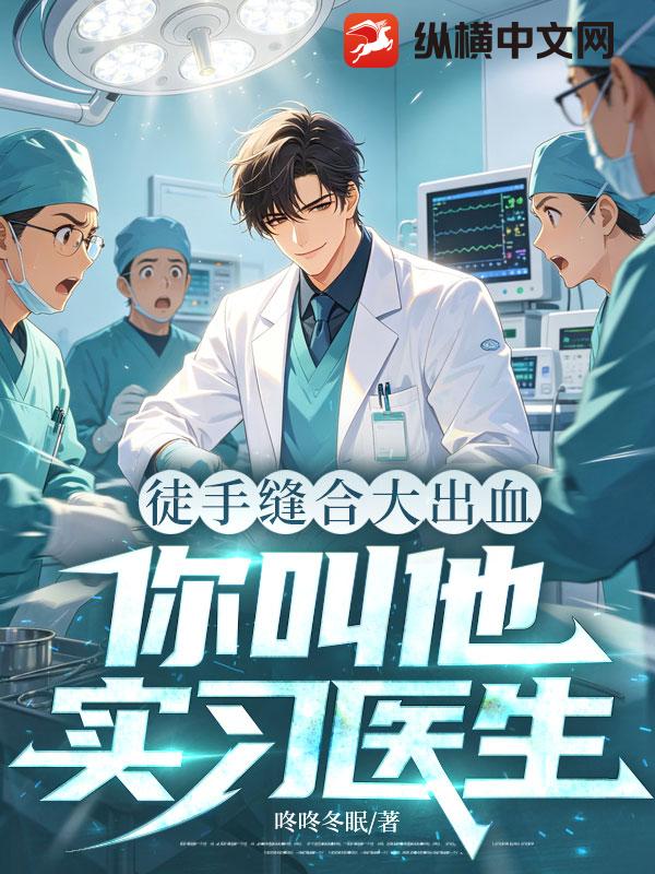 徒手缝合大出血,你叫他实习医生？