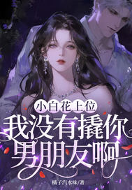 小白花上位,我没有撬你男朋友啊？