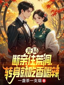 开局断亲住荒洞,转身就吃香喝辣