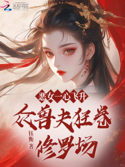 恶女一心飞升,众兽夫狂卷修罗场