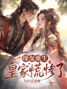 母女重生,皇家慌惨了