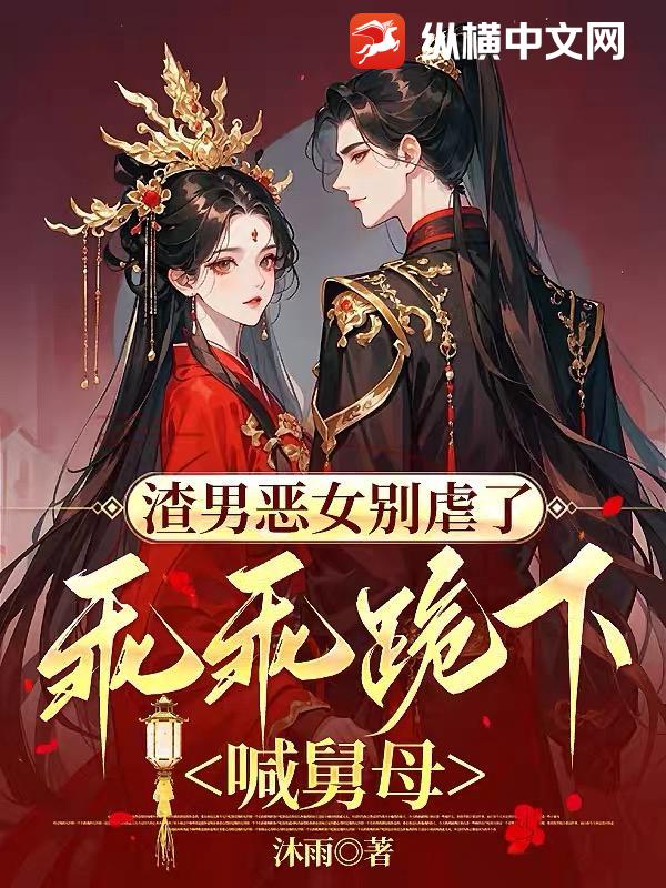 渣男恶女别虐了,乖乖跪下喊舅母