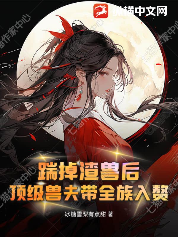 踹掉渣兽后,顶级兽夫带全族入赘