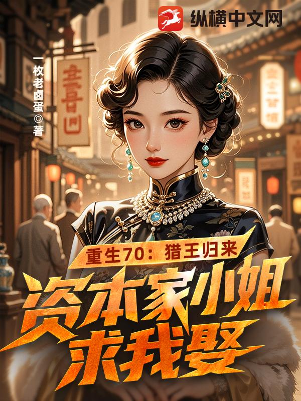 重生70：猎王归来,资本家小姐求我娶