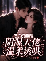 闪婚年上后,阴湿大佬温柔诱哄