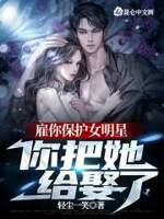 雇你保护女明星,你把她给娶了？