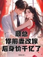 顾总,你前妻改嫁后身价千亿了