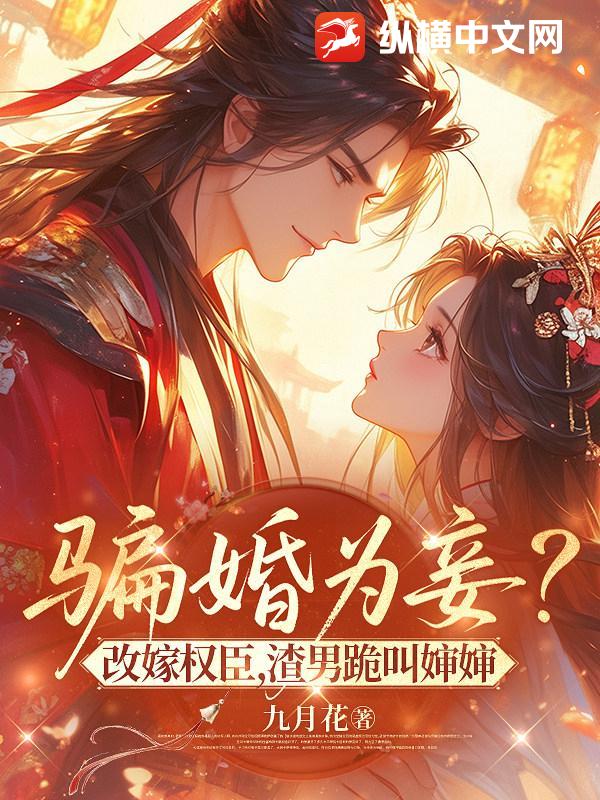 骗婚为妾？改嫁权臣,渣男跪叫婶婶