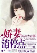 boss太凶猛娇妻消停点全文免费阅读 m.23us.la